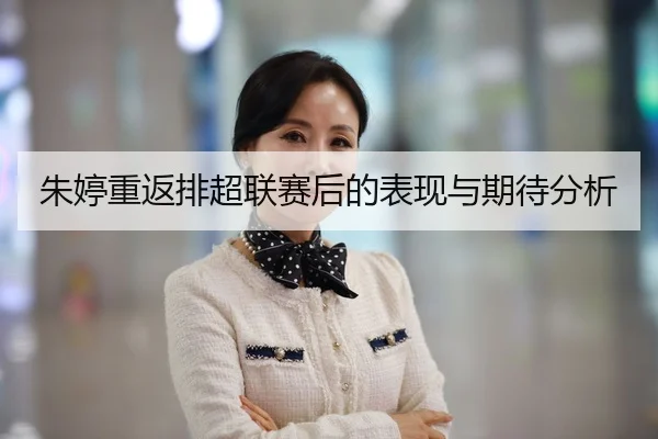 朱婷重返排超联赛后的表现与期待分析